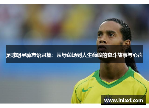 足球明星励志语录集：从绿茵场到人生巅峰的奋斗故事与心声