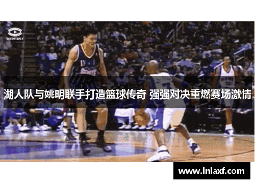 湖人队与姚明联手打造篮球传奇 强强对决重燃赛场激情
