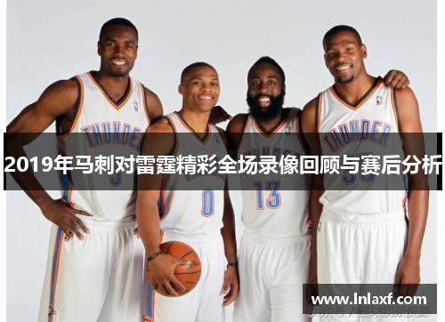 2019年马刺对雷霆精彩全场录像回顾与赛后分析